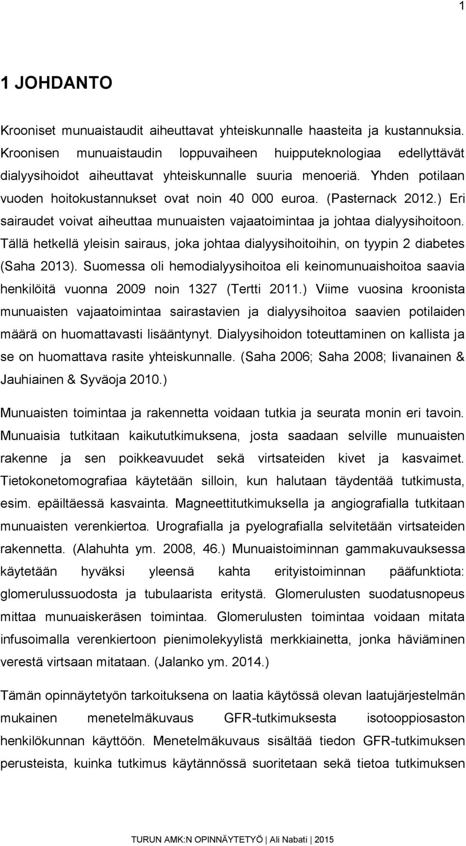 (Pasternack 2012.) Eri sairaudet voivat aiheuttaa munuaisten vajaatoimintaa ja johtaa dialyysihoitoon. Tällä hetkellä yleisin sairaus, joka johtaa dialyysihoitoihin, on tyypin 2 diabetes (Saha 2013).