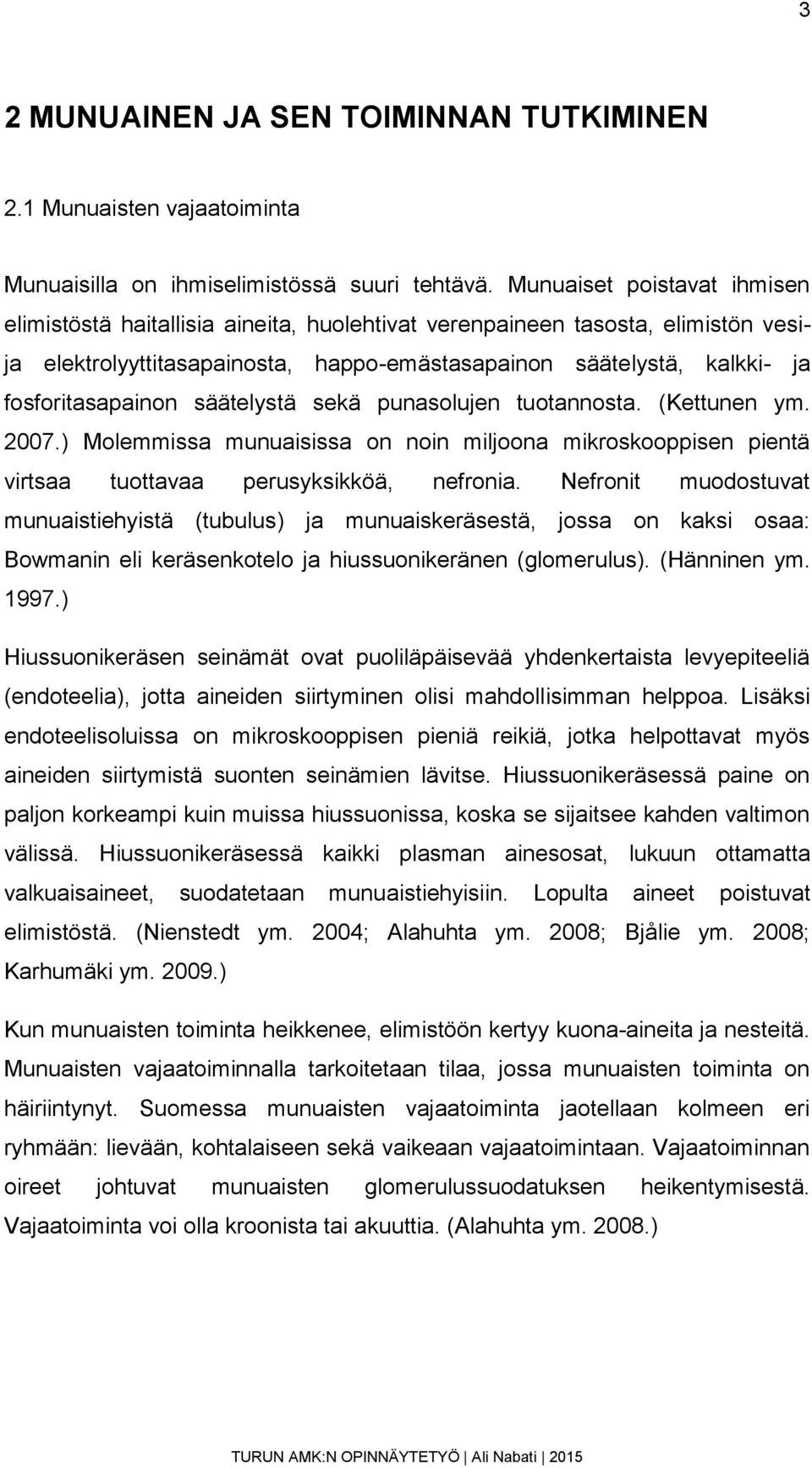 fosforitasapainon säätelystä sekä punasolujen tuotannosta. (Kettunen ym. 2007.) Molemmissa munuaisissa on noin miljoona mikroskooppisen pientä virtsaa tuottavaa perusyksikköä, nefronia.