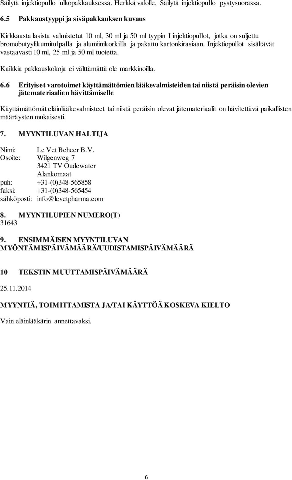 kartonkirasiaan. Injektiopullot sisältävät vastaavasti 10 ml, 25 ml ja 50 ml tuotetta. Kaikkia pakkauskokoja ei välttämättä ole markkinoilla. 6.