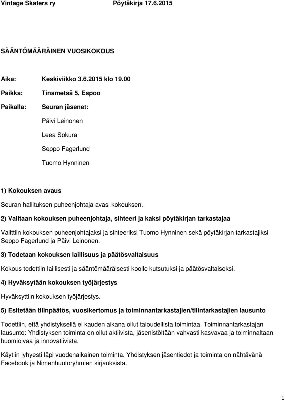 2) Valitaan kokouksen puheenjohtaja, sihteeri ja kaksi pöytäkirjan tarkastajaa Valittiin kokouksen puheenjohtajaksi ja sihteeriksi Tuomo Hynninen sekä pöytäkirjan tarkastajiksi Seppo Fagerlund ja