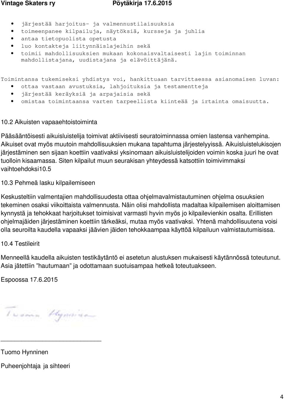 Toimintansa tukemiseksi yhdistys voi, hankittuaan tarvittaessa asianomaisen luvan: ottaa vastaan avustuksia, lahjoituksia ja testamentteja järjestää keräyksiä ja arpajaisia sekä omistaa toimintaansa