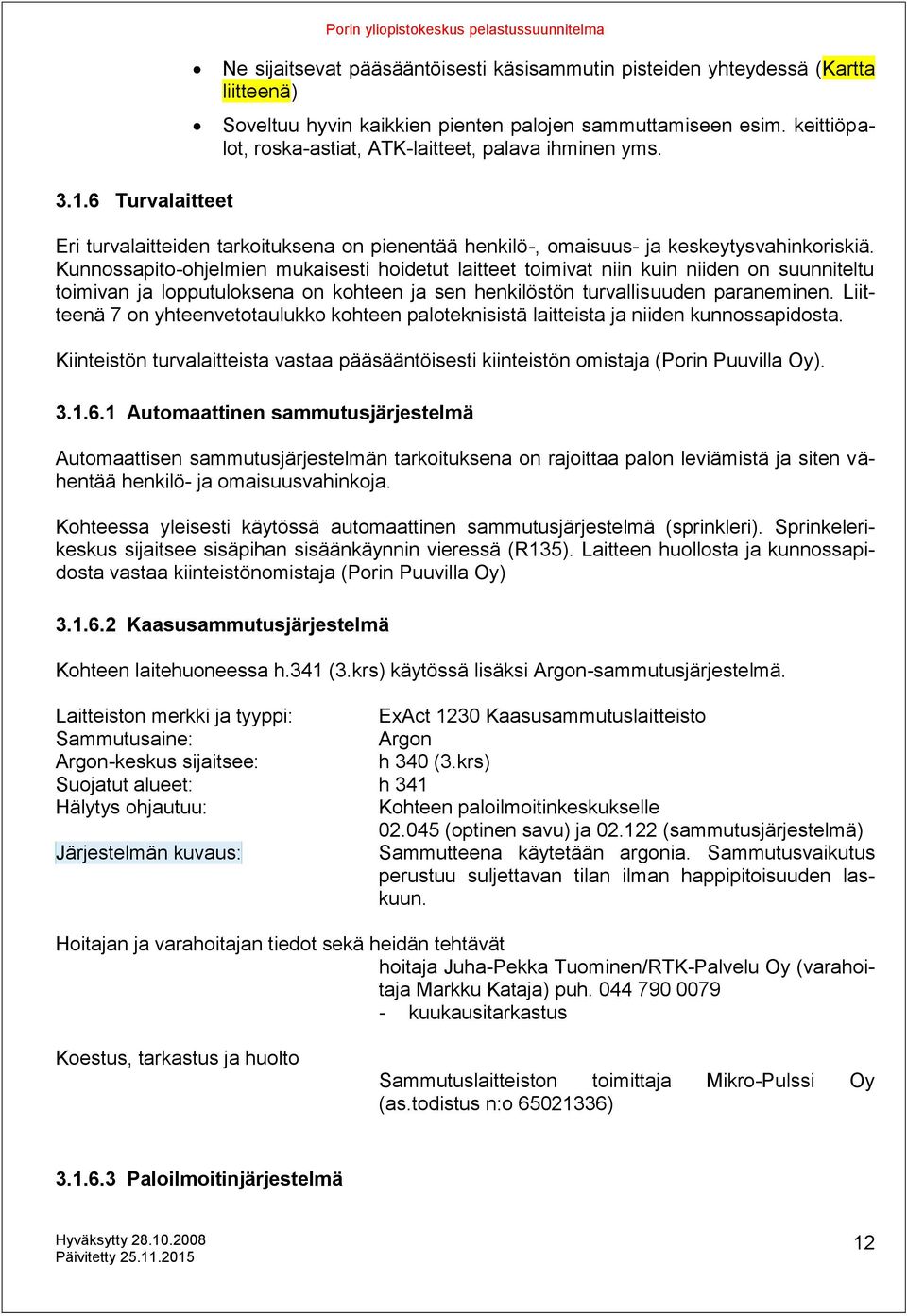 Kunnossapito-ohjelmien mukaisesti hoidetut laitteet toimivat niin kuin niiden on suunniteltu toimivan ja lopputuloksena on kohteen ja sen henkilöstön turvallisuuden paraneminen.