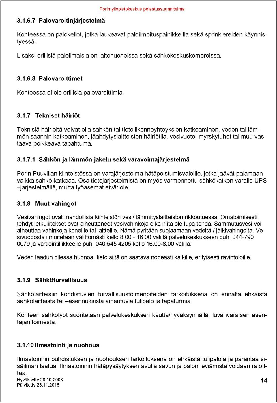 6.8 Palovaroittimet Kohteessa ei ole erillisiä palovaroittimia. 3.1.