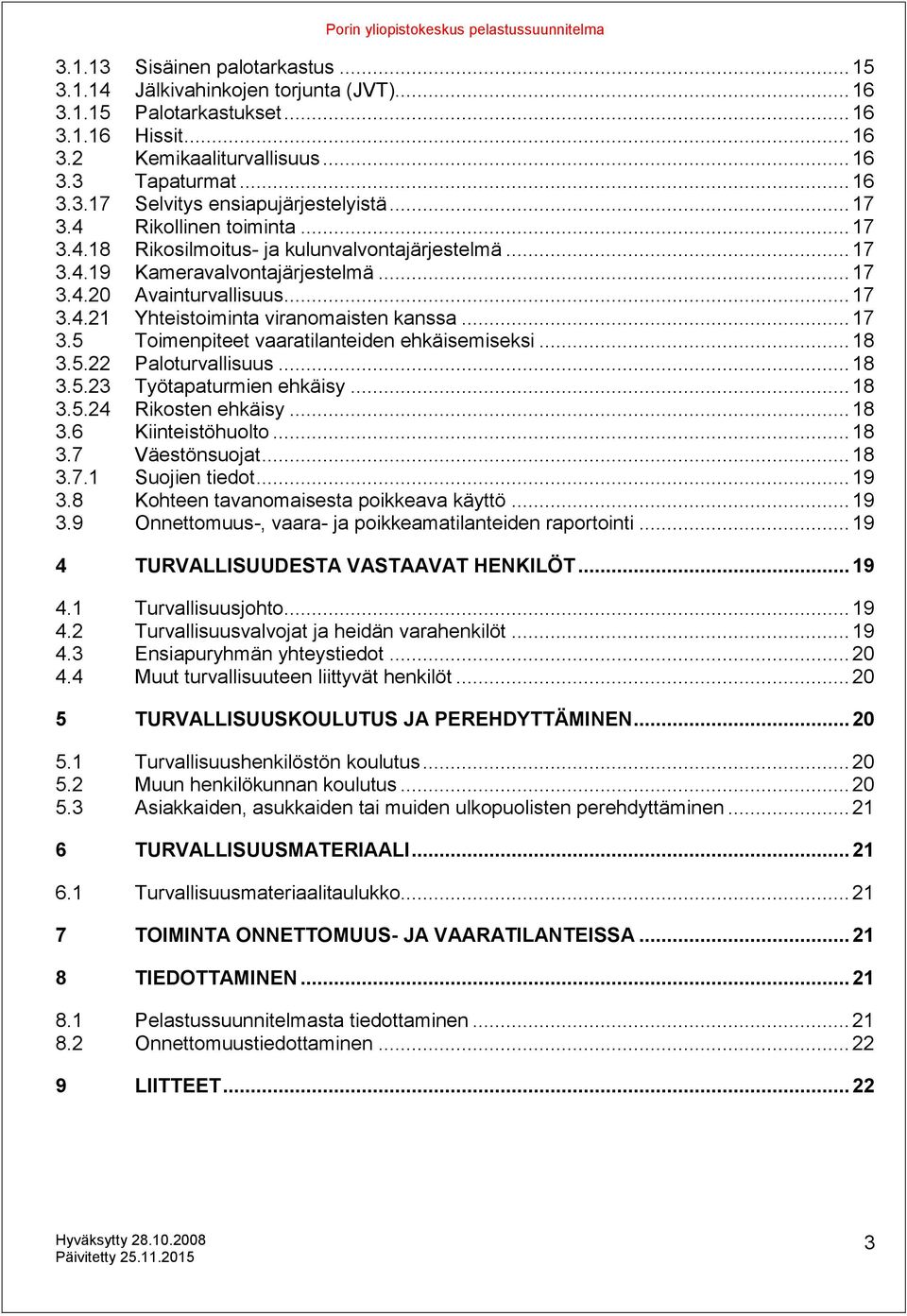 .. 17 3.5 Toimenpiteet vaaratilanteiden ehkäisemiseksi... 18 3.5.22 Paloturvallisuus... 18 3.5.23 Työtapaturmien ehkäisy... 18 3.5.24 Rikosten ehkäisy... 18 3.6 Kiinteistöhuolto... 18 3.7 Väestönsuojat.