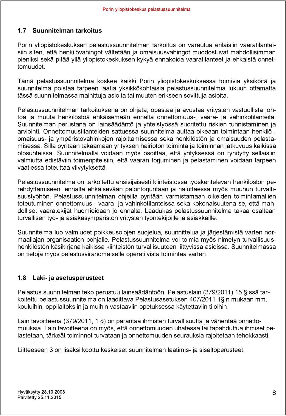 Tämä pelastussuunnitelma koskee kaikki Porin yliopistokeskuksessa toimivia yksiköitä ja suunnitelma poistaa tarpeen laatia yksikkökohtaisia pelastussuunnitelmia lukuun ottamatta tässä suunnitelmassa