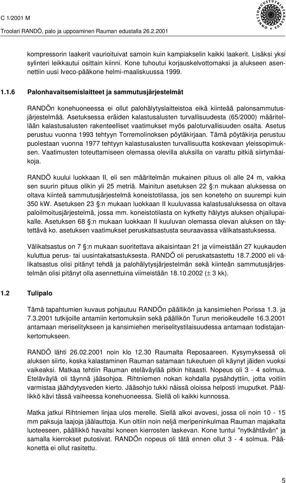 99. 1.1.6 Palonhavaitsemislaitteet ja sammutusjärjestelmät RANDÖn konehuoneessa ei ollut palohälytyslaitteistoa eikä kiinteää palonsammutusjärjestelmää.