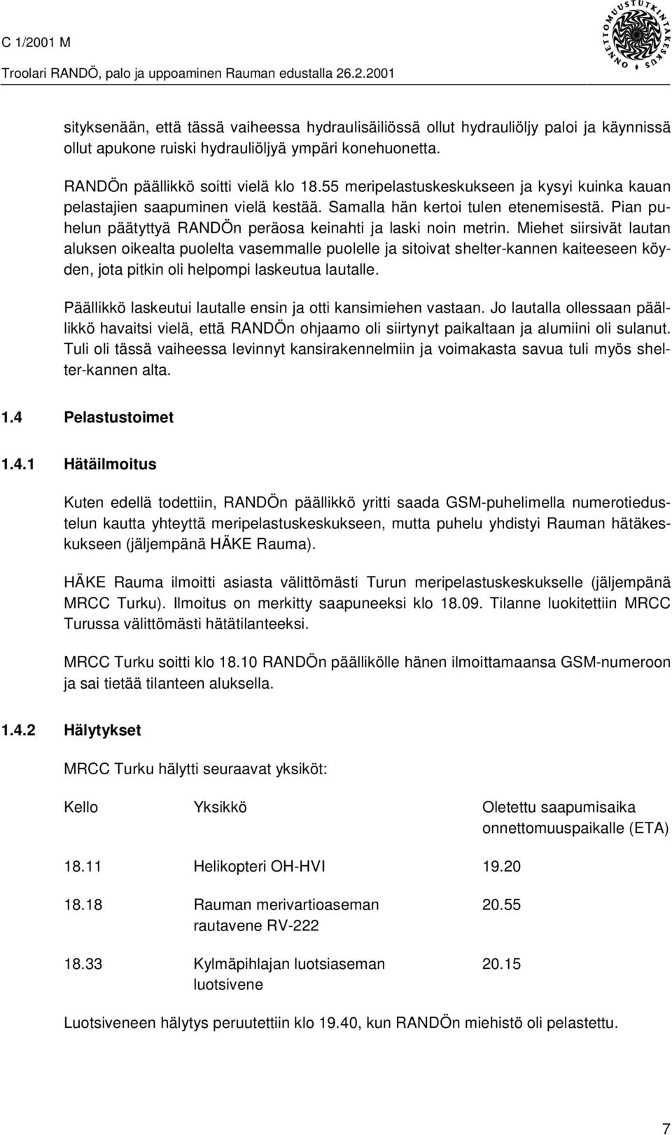 Miehet siirsivät lautan aluksen oikealta puolelta vasemmalle puolelle ja sitoivat shelter-kannen kaiteeseen köyden, jota pitkin oli helpompi laskeutua lautalle.