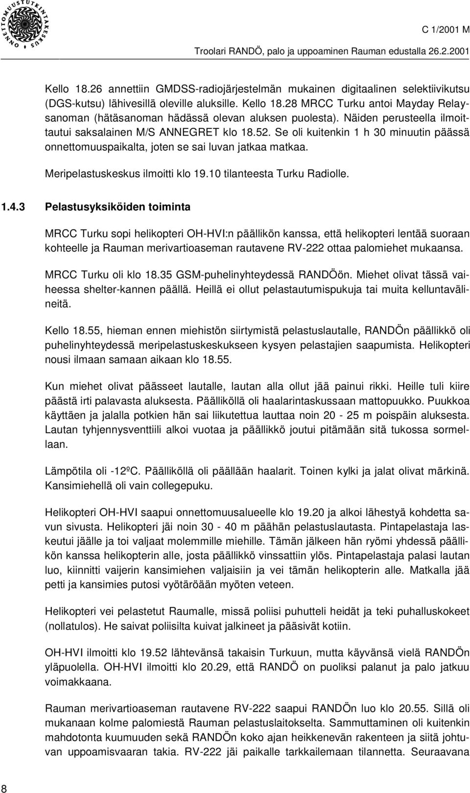 Se oli kuitenkin 1 h 30 minuutin päässä onnettomuuspaikalta, joten se sai luvan jatkaa matkaa. Meripelastuskeskus ilmoitti klo 19.10 tilanteesta Turku Radiolle. 1.4.