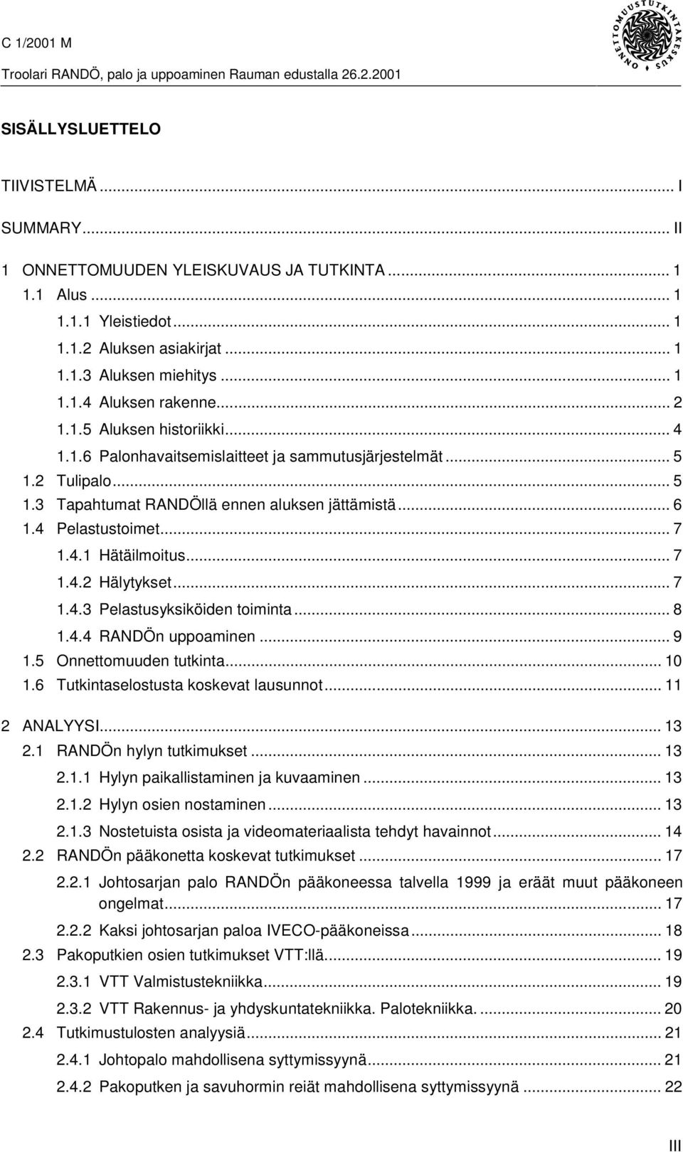 .. 7 1.4.2 Hälytykset... 7 1.4.3 Pelastusyksiköiden toiminta... 8 1.4.4 RANDÖn uppoaminen... 9 1.5 Onnettomuuden tutkinta... 10 1.6 Tutkintaselostusta koskevat lausunnot... 11 2 ANALYYSI... 13 2.