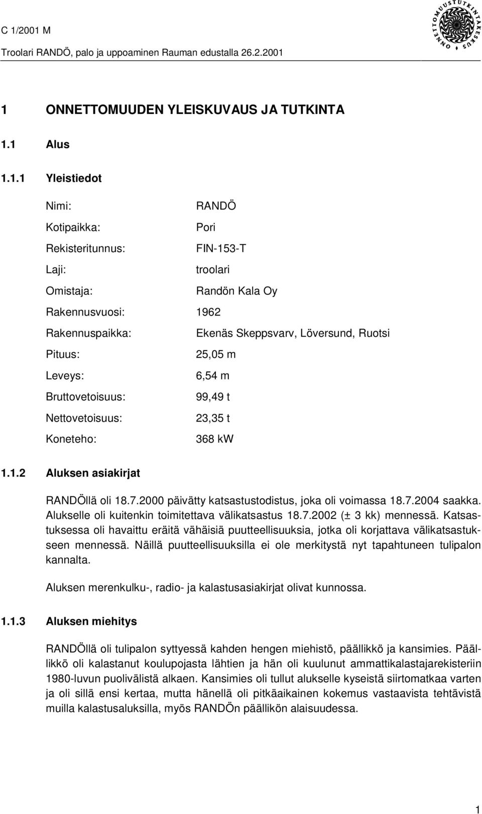 2000 päivätty katsastustodistus, joka oli voimassa 18.7.2004 saakka. Alukselle oli kuitenkin toimitettava välikatsastus 18.7.2002 (± 3 kk) mennessä.