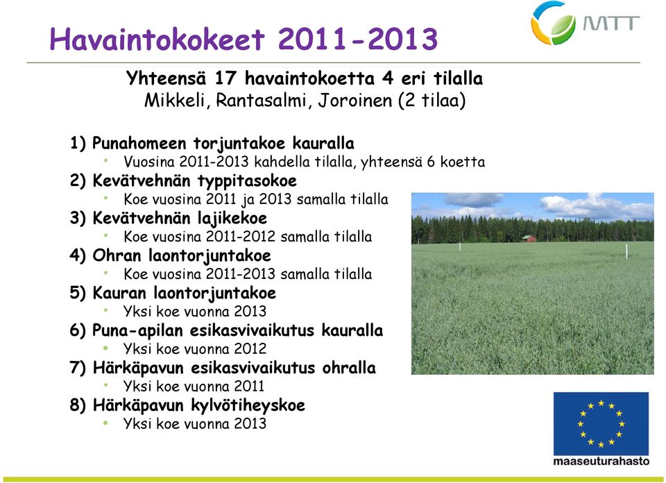 2011-2012 samalla tilalla 4) Ohran laontorjuntakoe Koe vuosina 2011-2013 samalla tilalla 5) Kauran laontorjuntakoe Yksi koe vuonna 2013 6) Puna-apilan