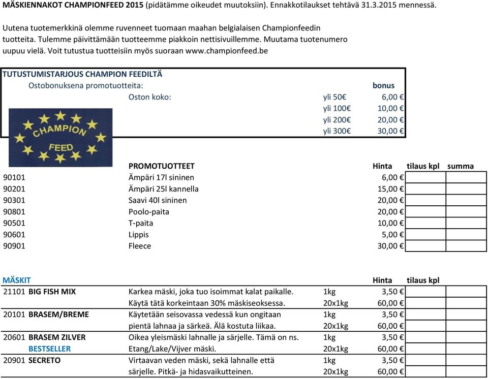 be TUTUSTUMISTARJOUS CHAMPION FEEDILTÄ Ostobonuksena promotuotteita: bonus Oston koko: yli 50 6,00 yli 100 10,00 yli 200 20,00 yli 300 30,00 PROMOTUOTTEET Hinta tilaus kpl summa 90101 Ämpäri 17l