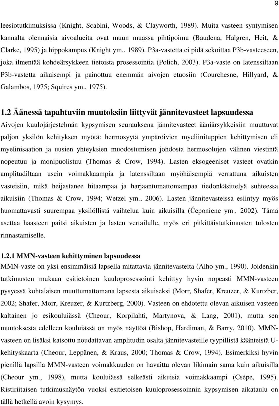 P3a-vastetta ei pidä sekoittaa P3b-vasteeseen, joka ilmentää kohdeärsykkeen tietoista prosessointia (Polich, 2003).