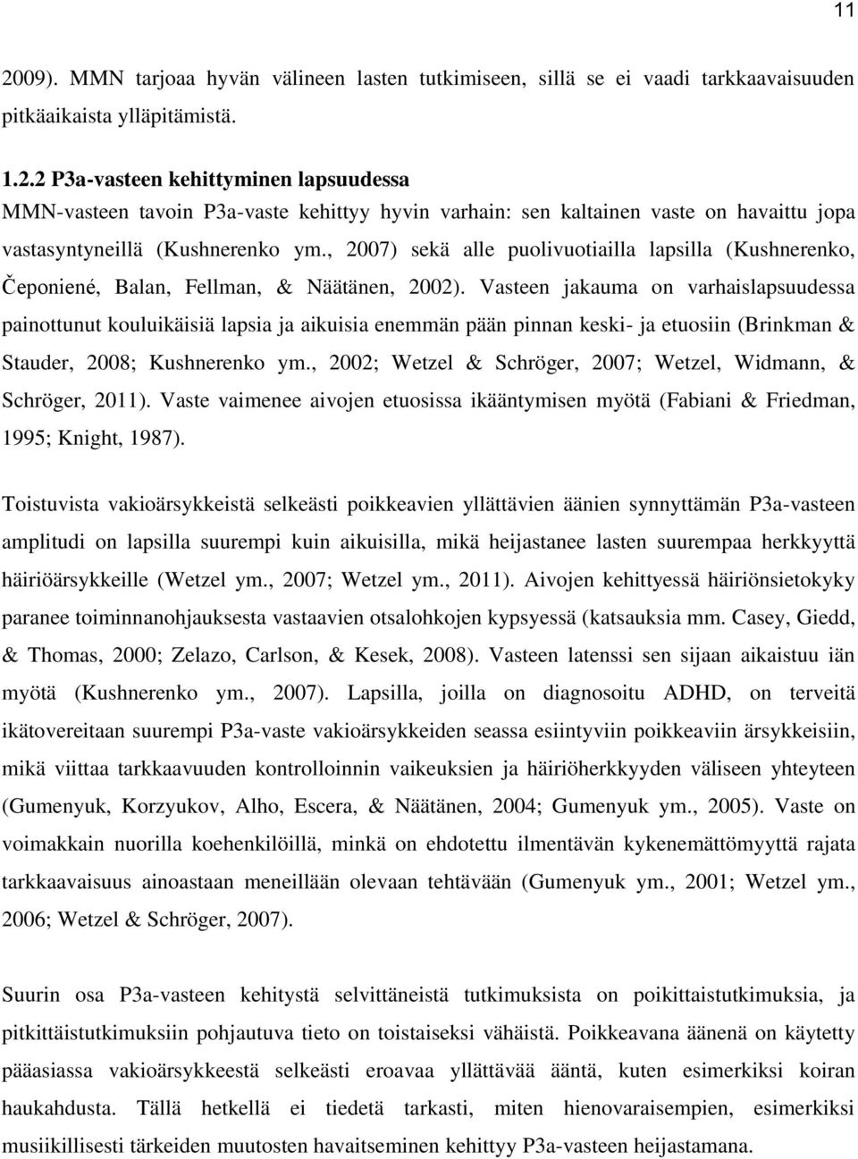 Vasteen jakauma on varhaislapsuudessa painottunut kouluikäisiä lapsia ja aikuisia enemmän pään pinnan keski- ja etuosiin (Brinkman & Stauder, 2008; Kushnerenko ym.