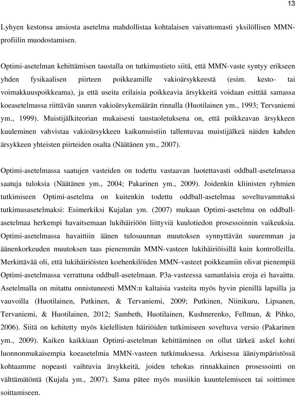 kesto- tai voimakkuuspoikkeama), ja että useita erilaisia poikkeavia ärsykkeitä voidaan esittää samassa koeasetelmassa riittävän suuren vakioärsykemäärän rinnalla (Huotilainen ym.