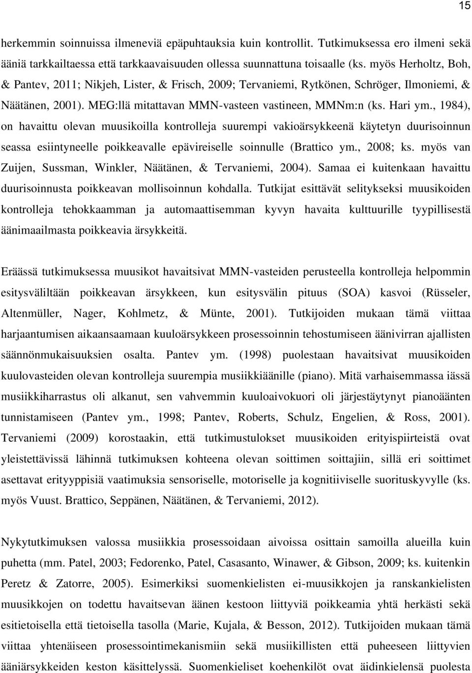 , 1984), on havaittu olevan muusikoilla kontrolleja suurempi vakioärsykkeenä käytetyn duurisoinnun seassa esiintyneelle poikkeavalle epävireiselle soinnulle (Brattico ym., 2008; ks.