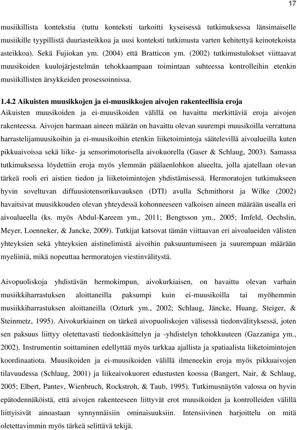 (2002) tutkimustulokset viittaavat muusikoiden kuulojärjestelmän tehokkaampaan toimintaan suhteessa kontrolleihin etenkin musiikillisten ärsykkeiden prosessoinnissa. 1.4.