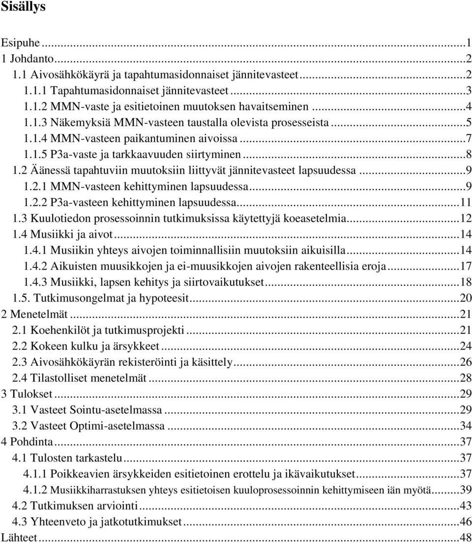 2 Äänessä tapahtuviin muutoksiin liittyvät jännitevasteet lapsuudessa...9 1.2.1 MMN-vasteen kehittyminen lapsuudessa...9 1.2.2 P3a-vasteen kehittyminen lapsuudessa... 11 1.