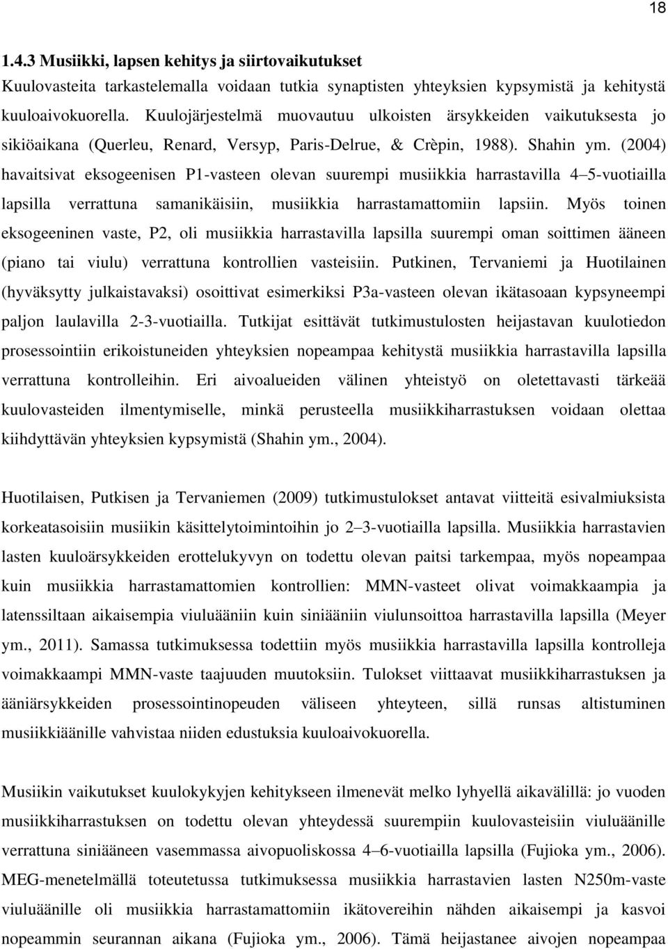 (2004) havaitsivat eksogeenisen P1-vasteen olevan suurempi musiikkia harrastavilla 4 5-vuotiailla lapsilla verrattuna samanikäisiin, musiikkia harrastamattomiin lapsiin.