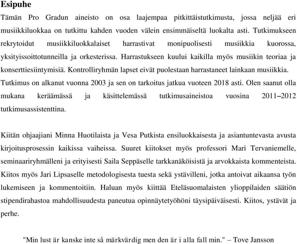 Harrastukseen kuului kaikilla myös musiikin teoriaa ja konserttiesiintymisiä. Kontrolliryhmän lapset eivät puolestaan harrastaneet lainkaan musiikkia.