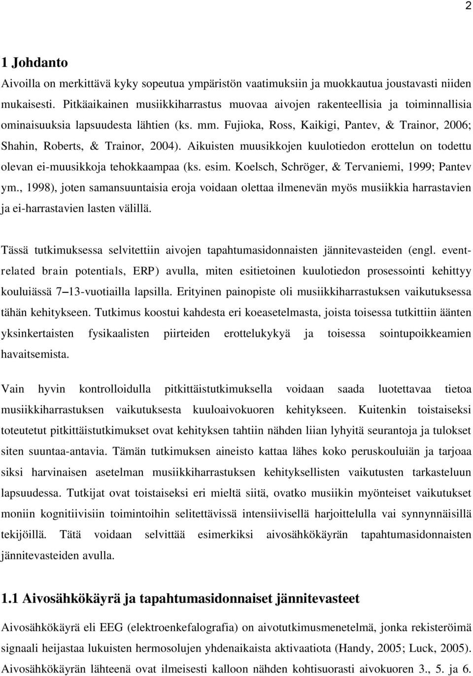 Fujioka, Ross, Kaikigi, Pantev, & Trainor, 2006; Shahin, Roberts, & Trainor, 2004). Aikuisten muusikkojen kuulotiedon erottelun on todettu olevan ei-muusikkoja tehokkaampaa (ks. esim.