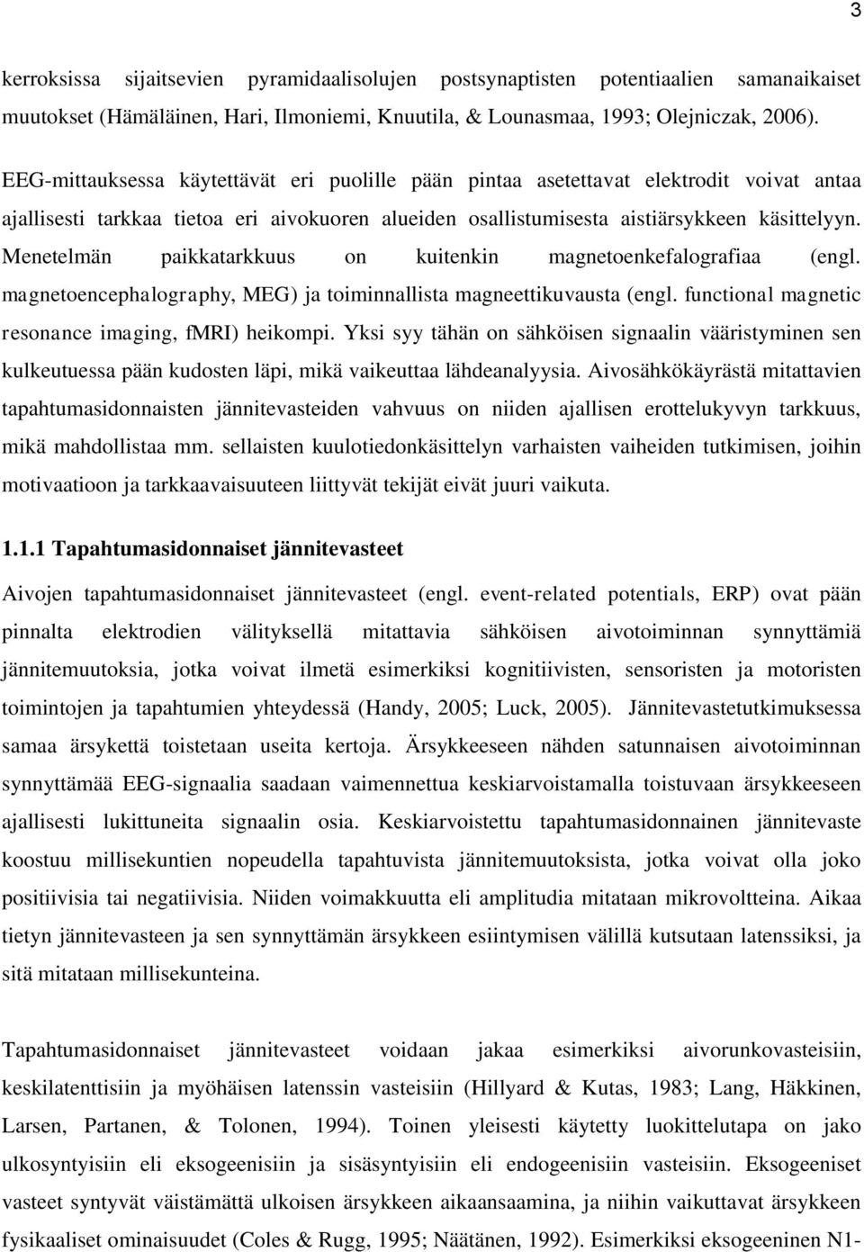 Menetelmän paikkatarkkuus on kuitenkin magnetoenkefalografiaa (engl. magnetoencephalography, MEG) ja toiminnallista magneettikuvausta (engl. functional magnetic resonance imaging, fmri) heikompi.