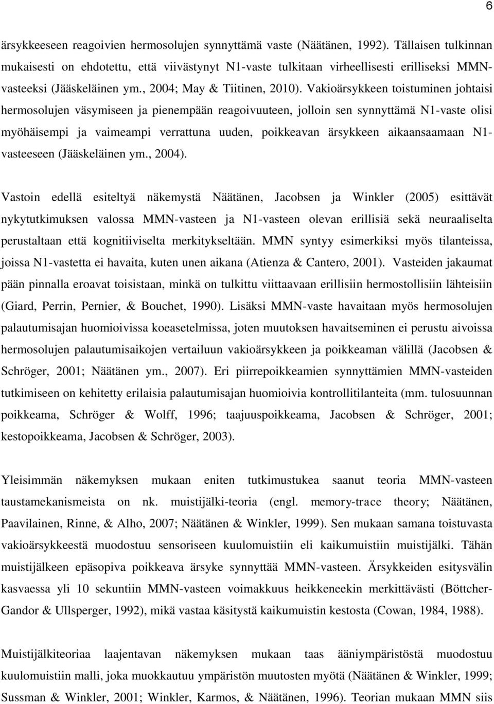 Vakioärsykkeen toistuminen johtaisi hermosolujen väsymiseen ja pienempään reagoivuuteen, jolloin sen synnyttämä N1-vaste olisi myöhäisempi ja vaimeampi verrattuna uuden, poikkeavan ärsykkeen