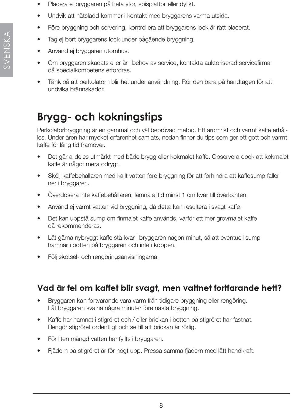 Om bryggaren skadats eller är i behov av service, kontakta auktoriserad servicefirma då specialkompetens erfordras. Tänk på att perkolatorn blir het under användning.