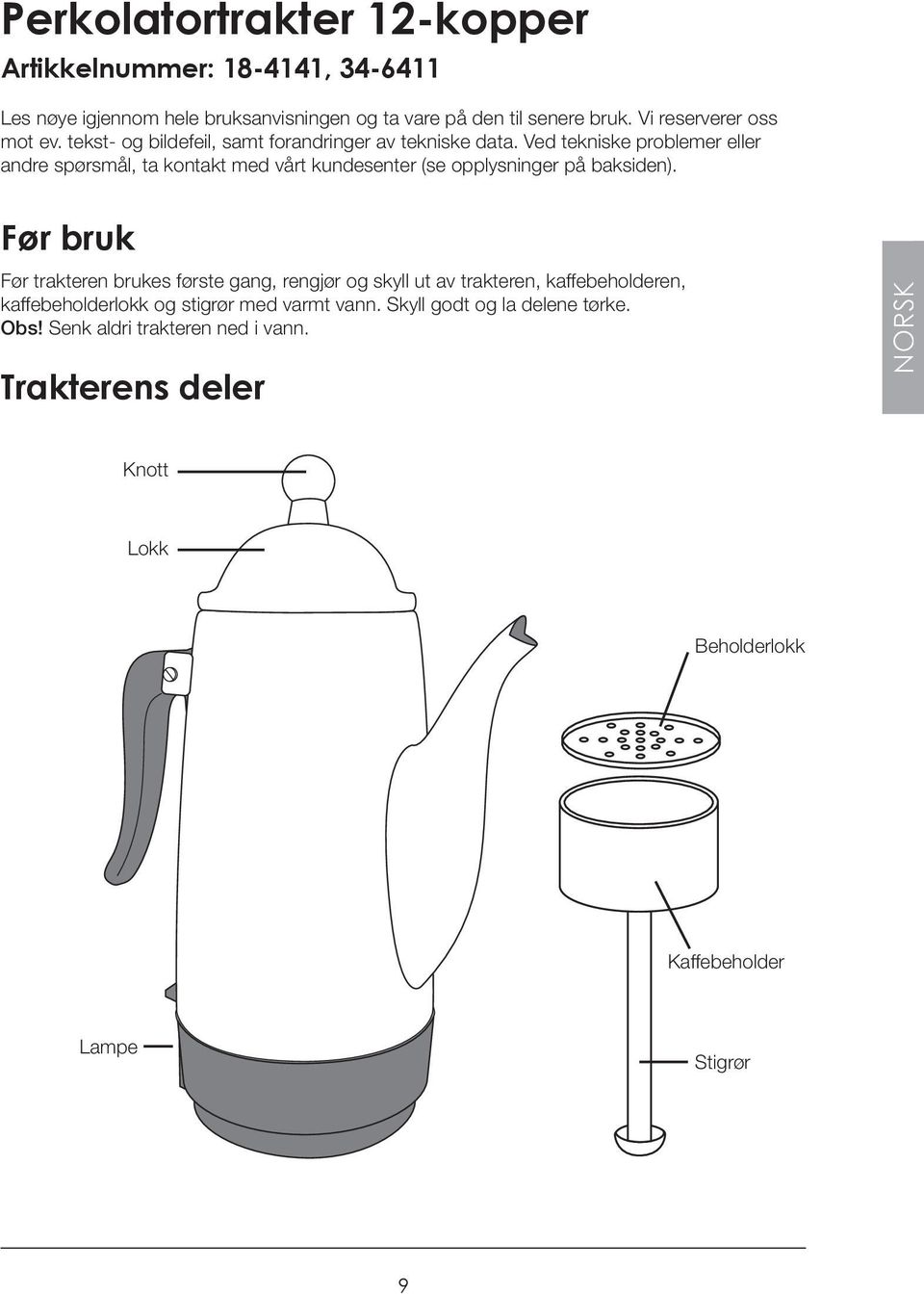 Ved tekniske problemer eller andre spørsmål, ta kontakt med vårt kundesenter (se opplysninger på baksiden).