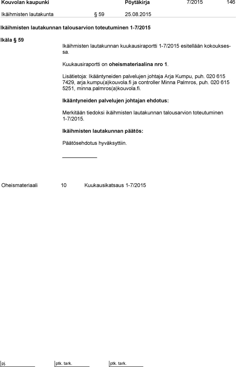 Kuukausiraportti on oheismateriaalina nro 1. Lisätietoja: Ikääntyneiden palvelujen johtaja Arja Kumpu, puh. 020 615 7429, arja.kumpu(a)kouvola.