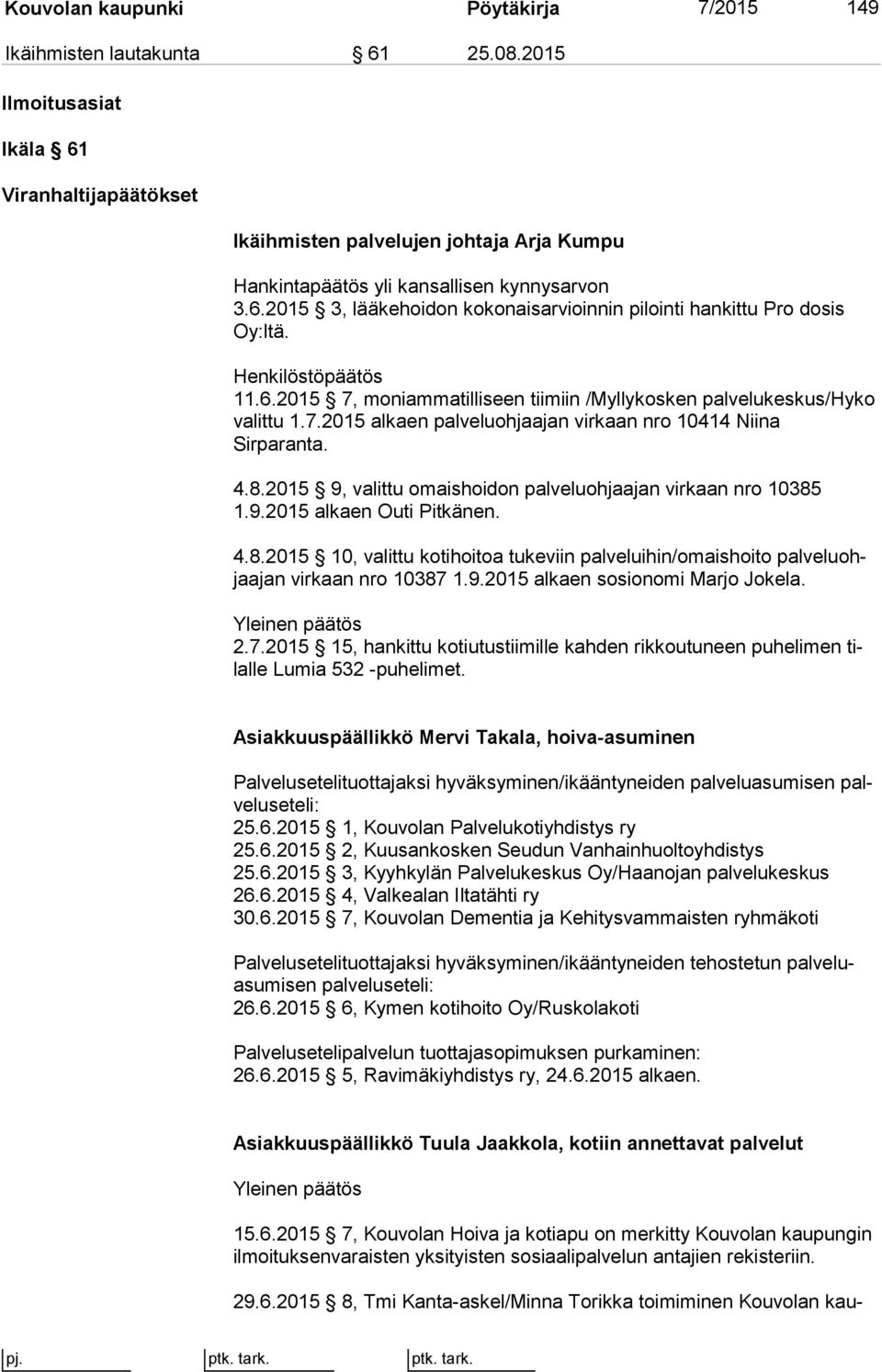 Henkilöstöpäätös 11.6.2015 7, moniammatilliseen tiimiin /Myllykosken pal ve lu kes kus/hy ko valittu 1.7.2015 alkaen palveluohjaajan virkaan nro 10414 Nii na Sirparanta. 4.8.