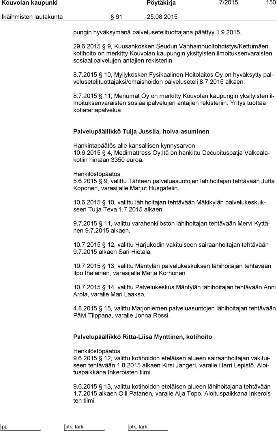 2015 9, Kuusankosken Seudun Vanhainhuoltohdistys/Kettumäen ko ti hoi to on merkitty Kouvolan kaupungin yksityisten il moi tuk sen va rais ten sosiaalipalvelujen antajien rekisteriin. 8.7.