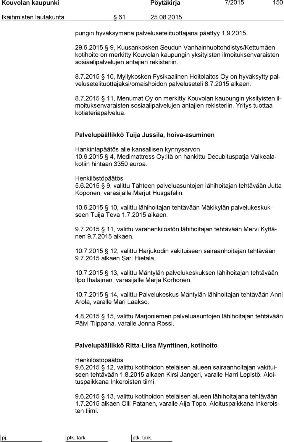 2015 9, Kuusankosken Seudun Vanhainhuoltohdistys/Kettumäen ko ti hoi to on merkitty Kouvolan kaupungin yksityisten il moi tuk sen va rais ten sosiaalipalvelujen antajien rekisteriin. 8.7.