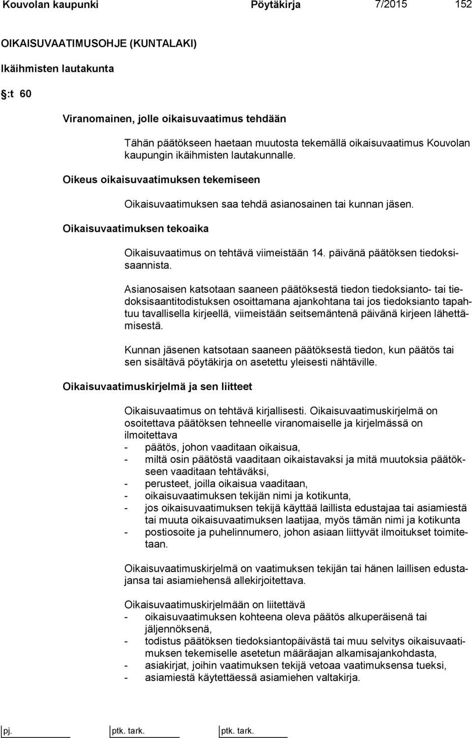 Oikaisuvaatimuksen tekoaika Oikaisuvaatimus on tehtävä viimeistään 14. päivänä päätöksen tiedoksisaannista.