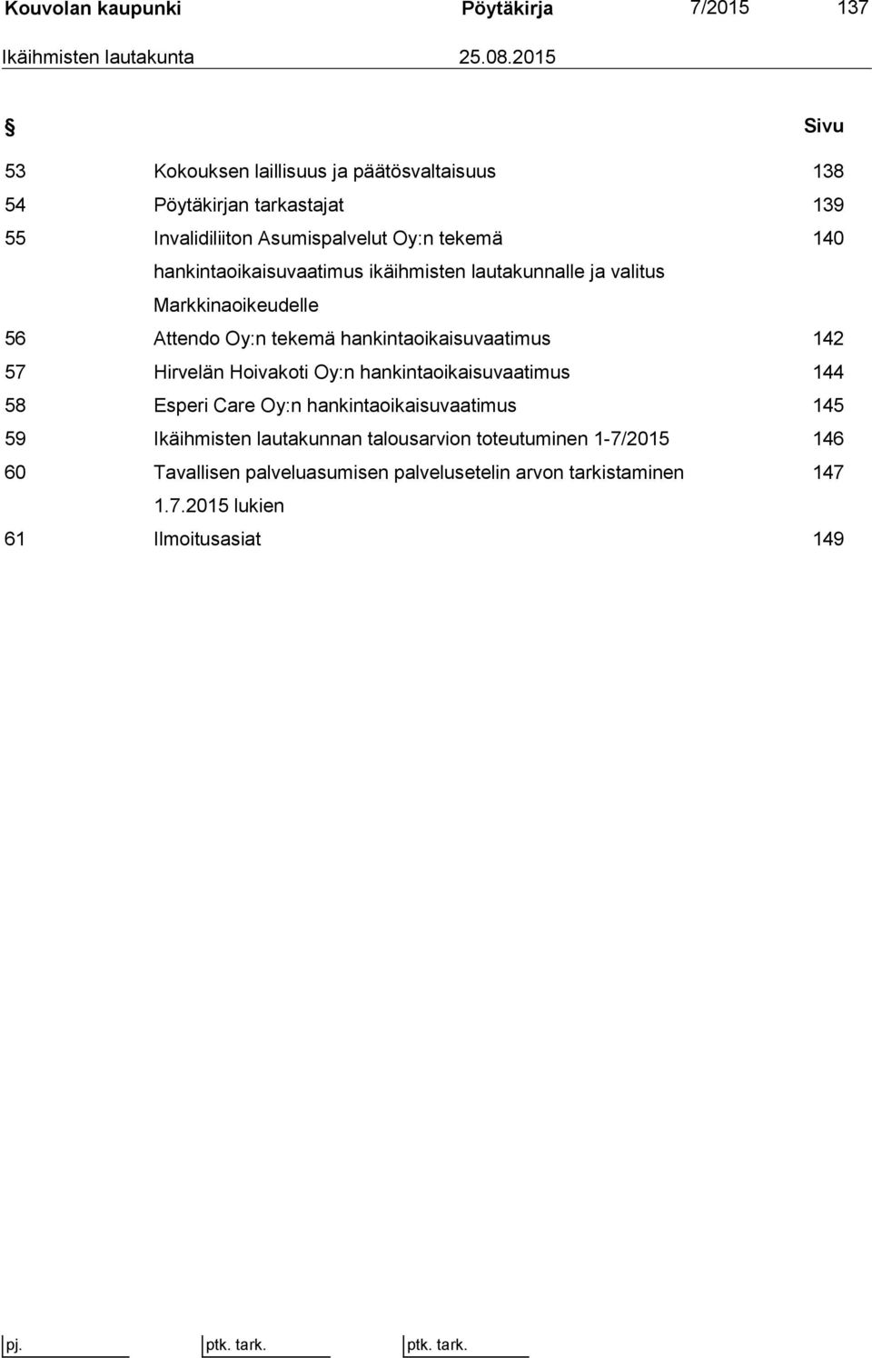 hankintaoikaisuvaatimus ikäihmisten lautakunnalle ja valitus Markkinaoikeudelle 56 Attendo Oy:n tekemä hankintaoikaisuvaatimus 142 57 Hirvelän Hoivakoti