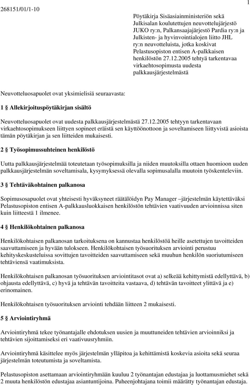 2005 tehtyä tarkentavaa virkaehtosopimusta uudesta palkkausjärjestelmästä 1 Neuvotteluosapuolet ovat yksimielisiä seuraavasta: 1 Allekirjoituspöytäkirjan sisältö Neuvotteluosapuolet ovat uudesta