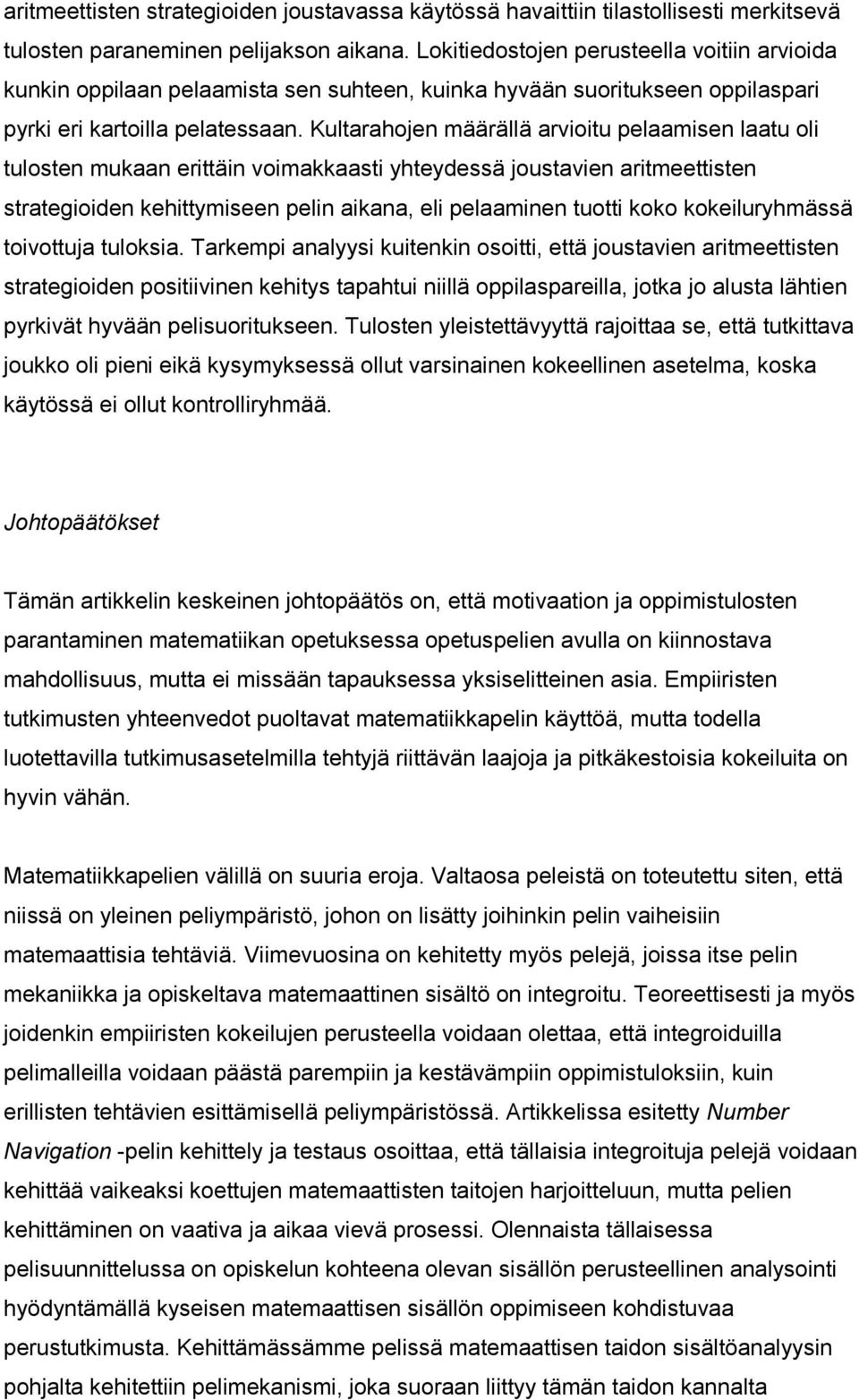 Kultarahojen määrällä arvioitu pelaamisen laatu oli tulosten mukaan erittäin voimakkaasti yhteydessä joustavien aritmeettisten strategioiden kehittymiseen pelin aikana, eli pelaaminen tuotti koko