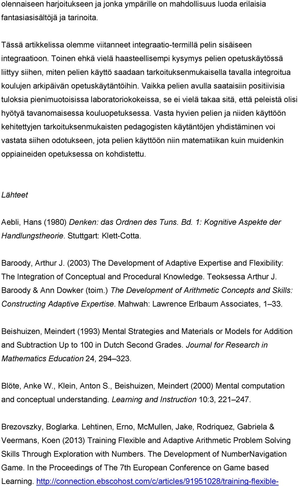 Vaikka pelien avulla saataisiin positiivisia tuloksia pienimuotoisissa laboratoriokokeissa, se ei vielä takaa sitä, että peleistä olisi hyötyä tavanomaisessa kouluopetuksessa.