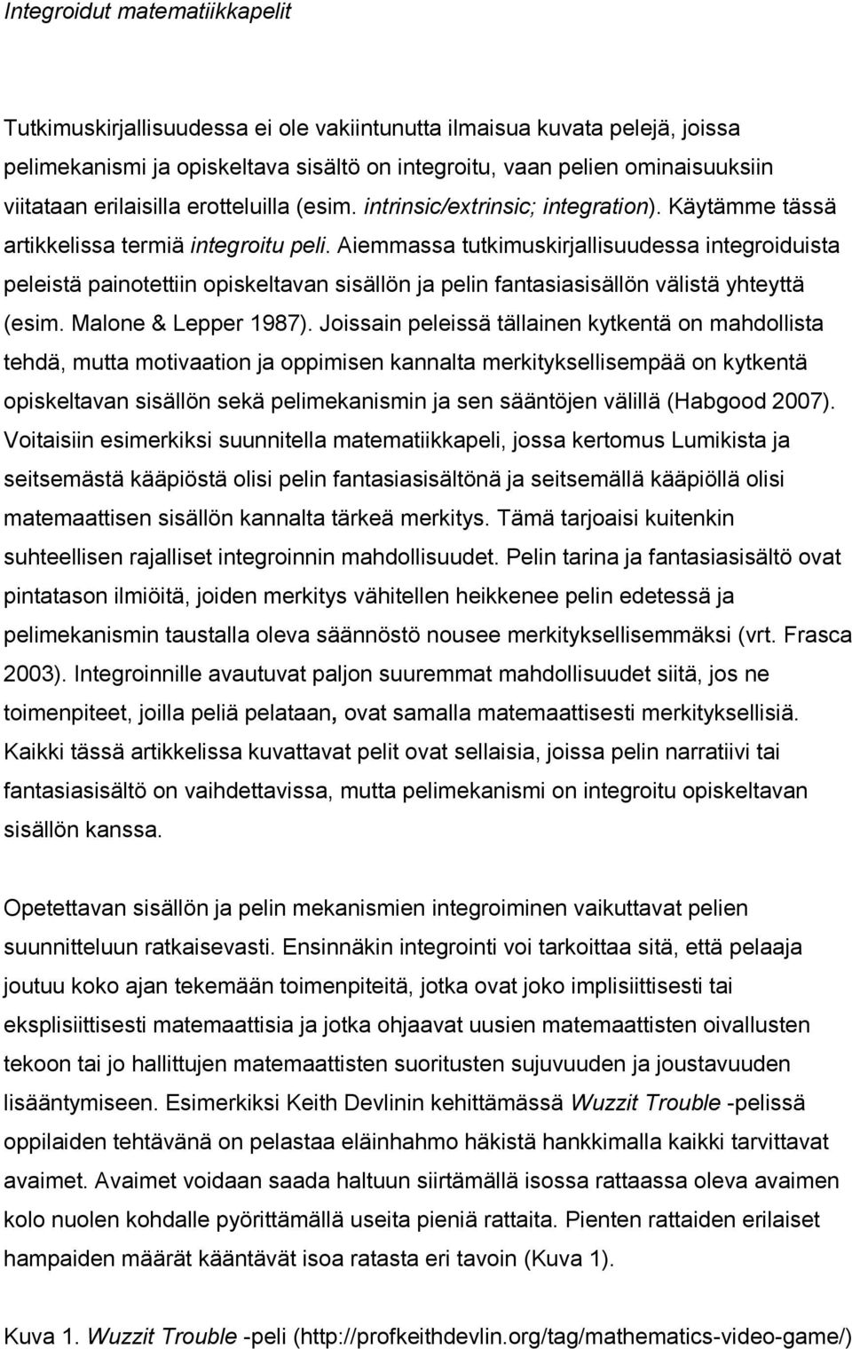 Aiemmassa tutkimuskirjallisuudessa integroiduista peleistä painotettiin opiskeltavan sisällön ja pelin fantasiasisällön välistä yhteyttä (esim. Malone & Lepper 1987).