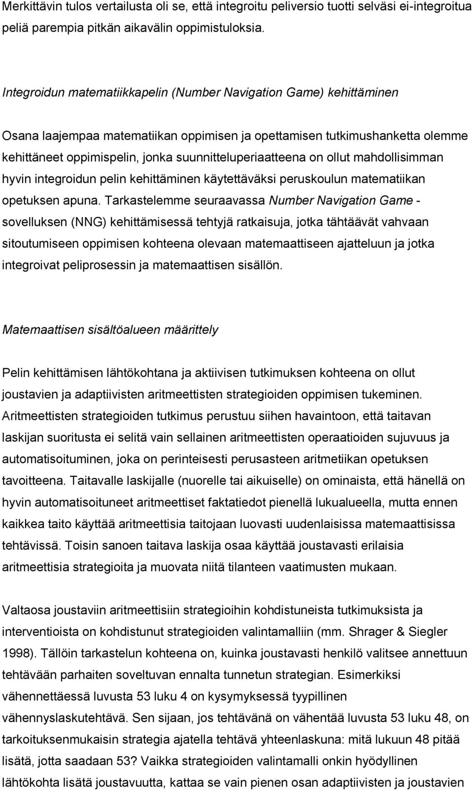 suunnitteluperiaatteena on ollut mahdollisimman hyvin integroidun pelin kehittäminen käytettäväksi peruskoulun matematiikan opetuksen apuna.