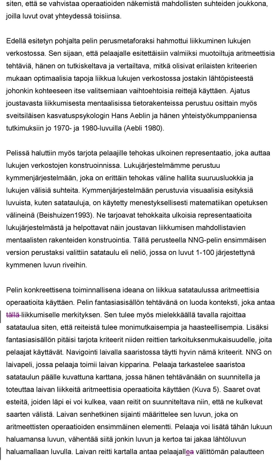 Sen sijaan, että pelaajalle esitettäisiin valmiiksi muotoiltuja aritmeettisia tehtäviä, hänen on tutkiskeltava ja vertailtava, mitkä olisivat erilaisten kriteerien mukaan optimaalisia tapoja liikkua