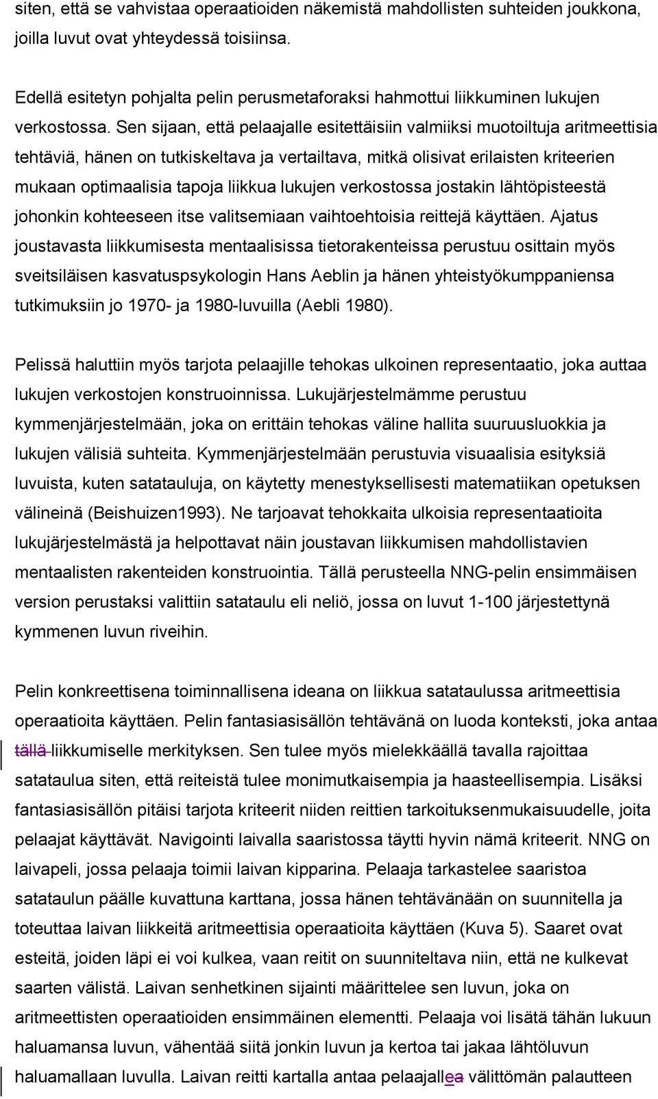 Sen sijaan, että pelaajalle esitettäisiin valmiiksi muotoiltuja aritmeettisia tehtäviä, hänen on tutkiskeltava ja vertailtava, mitkä olisivat erilaisten kriteerien mukaan optimaalisia tapoja liikkua