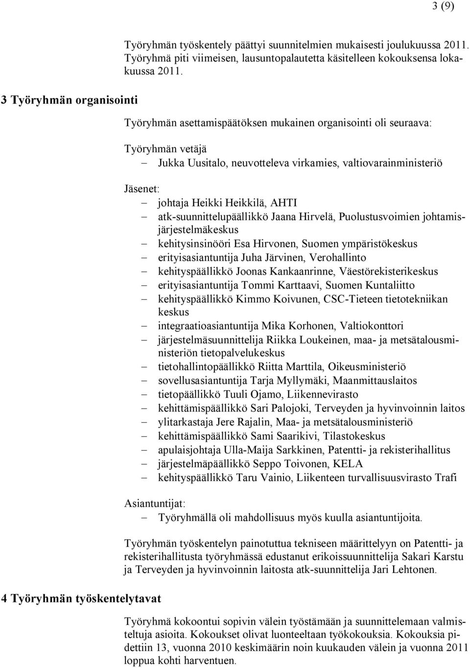 Työryhmän asettamispäätöksen mukainen organisointi oli seuraava: Työryhmän vetäjä Jukka Uusitalo, neuvotteleva virkamies, valtiovarainministeriö Jäsenet: johtaja Heikki Heikkilä, AHTI