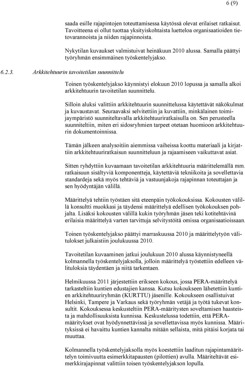 Samalla päättyi työryhmän ensimmäinen työskentelyjakso. Toinen työskentelyjakso käynnistyi elokuun 2010 lopussa ja samalla alkoi arkkitehtuurin tavoitetilan suunnittelu.