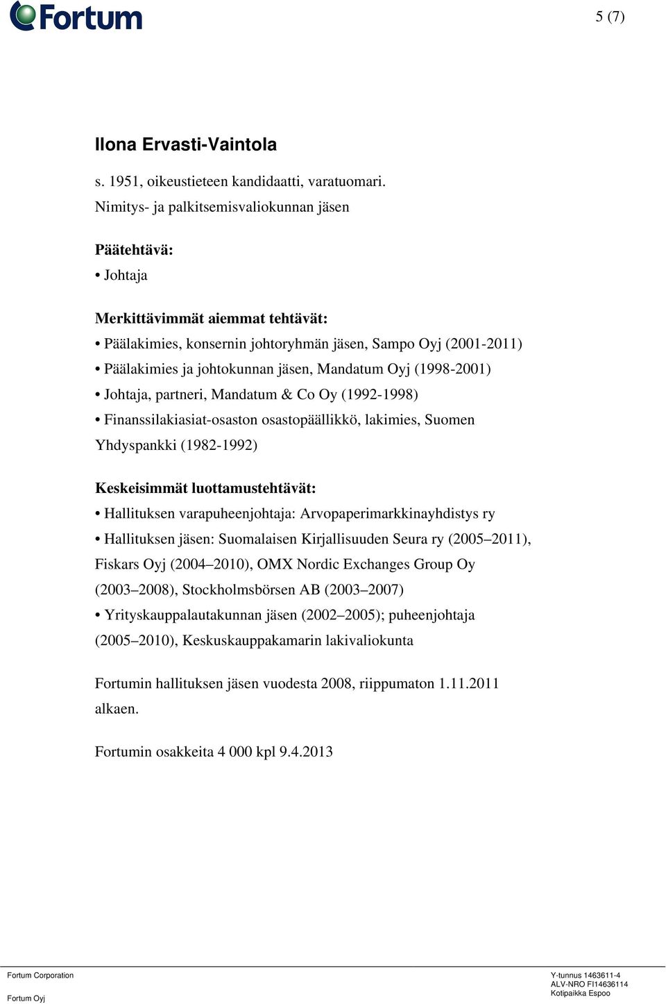 & Co Oy (1992-1998) Finanssilakiasiat-osaston osastopäällikkö, lakimies, Suomen Yhdyspankki (1982-1992) Hallituksen varapuheenjohtaja: Arvopaperimarkkinayhdistys ry Hallituksen jäsen: Suomalaisen