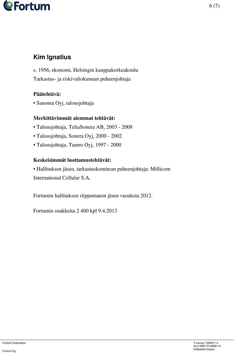 talousjohtaja Talousjohtaja, TeliaSonera AB, 2003-2008 Talousjohtaja, Sonera Oyj, 2000-2002 Talousjohtaja,