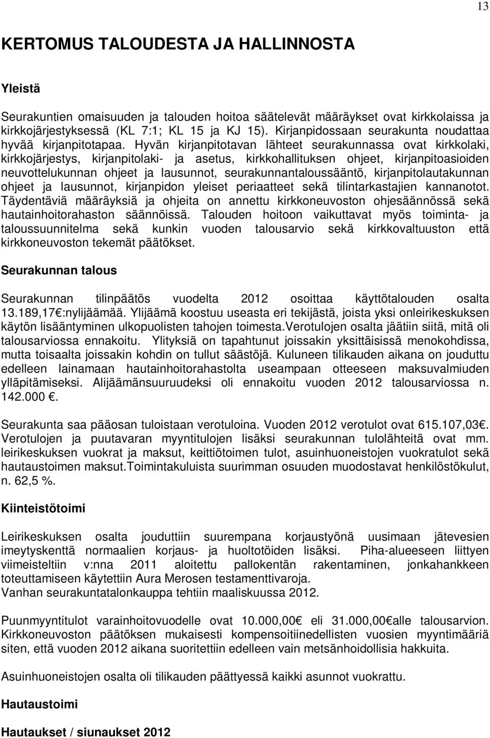 Hyvän kirjanpitotavan lähteet seurakunnassa ovat kirkkolaki, kirkkojärjestys, kirjanpitolaki- ja asetus, kirkkohallituksen ohjeet, kirjanpitoasioiden neuvottelukunnan ohjeet ja lausunnot,