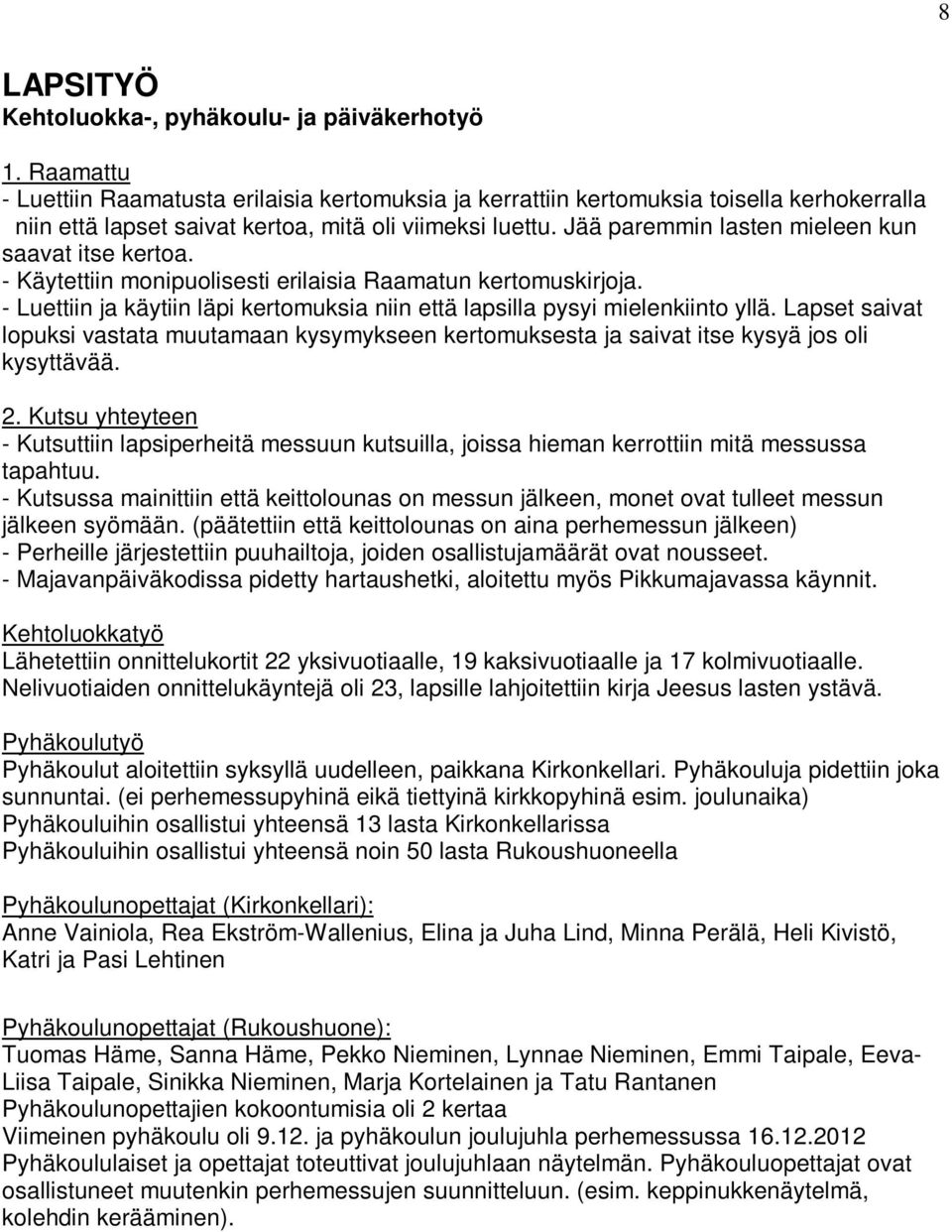 Jää paremmin lasten mieleen kun saavat itse kertoa. - Käytettiin monipuolisesti erilaisia Raamatun kertomuskirjoja. - Luettiin ja käytiin läpi kertomuksia niin että lapsilla pysyi mielenkiinto yllä.