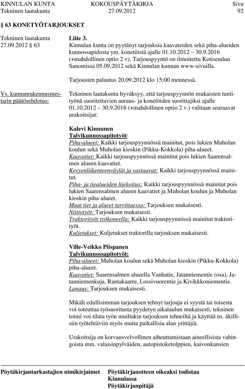 hyväksyy, että tarjouspyynnön mukaisten tuntityönä suoritettavien auraus- ja konetöiden suorittajiksi ajalle 01.10.2012 30.9.2016 (+mahdollinen optio 2 v.