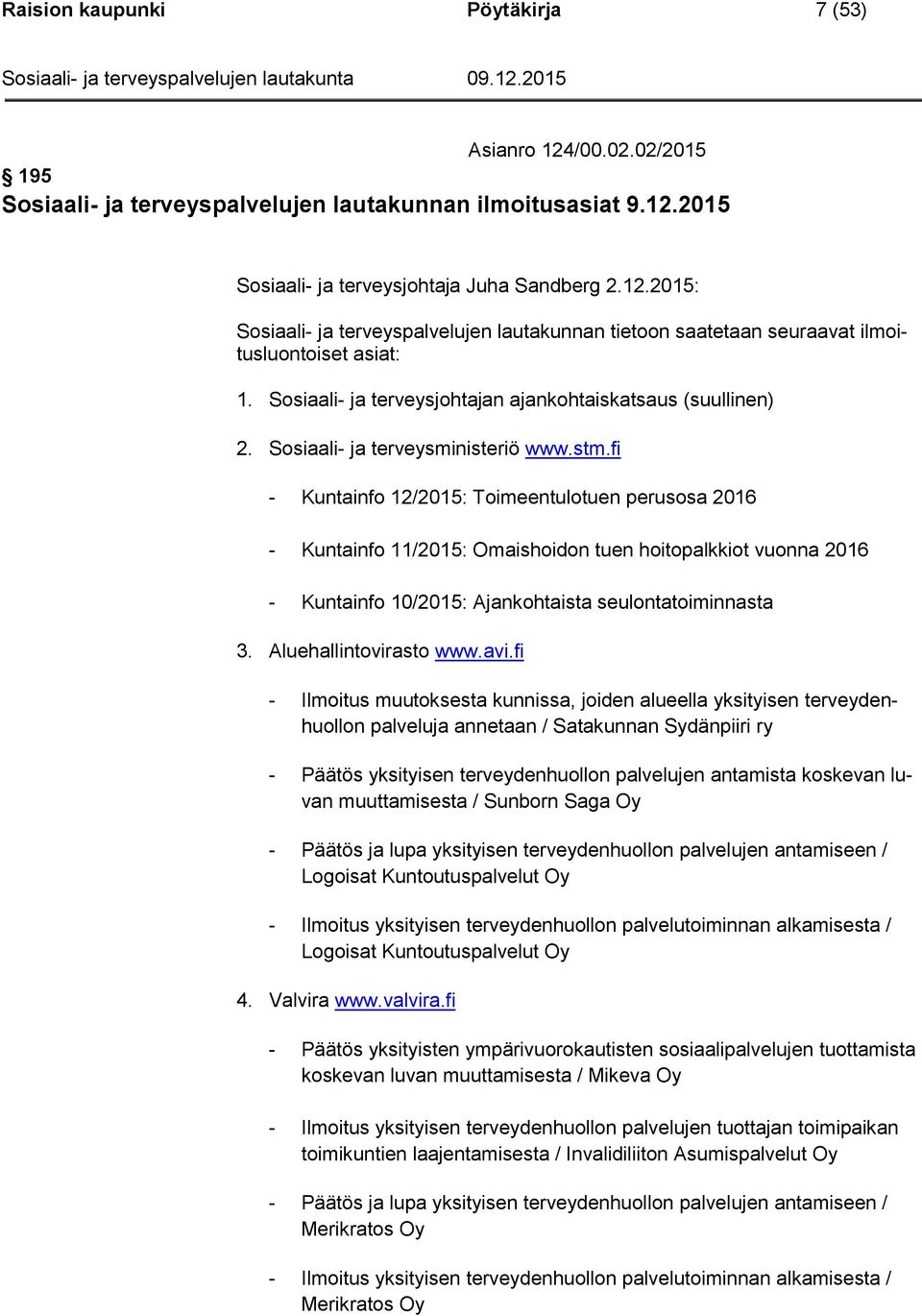 fi - Kuntainfo 12/2015: Toimeentulotuen perusosa 2016 - Kuntainfo 11/2015: Omaishoidon tuen hoitopalkkiot vuonna 2016 - Kuntainfo 10/2015: Ajankohtaista seulontatoiminnasta 3. Aluehallintovirasto www.